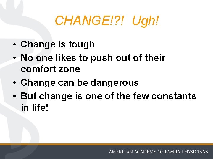 CHANGE!? ! Ugh! • Change is tough • No one likes to push out