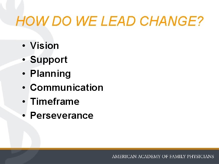 HOW DO WE LEAD CHANGE? • • • Vision Support Planning Communication Timeframe Perseverance