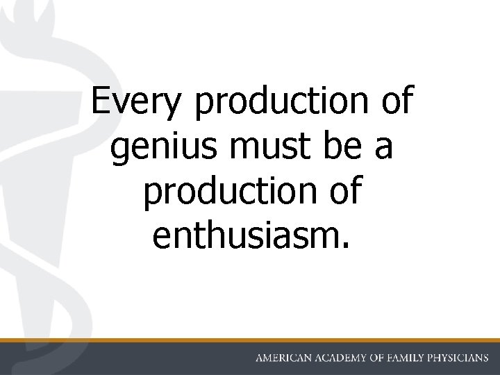 Every production of genius must be a production of enthusiasm. 