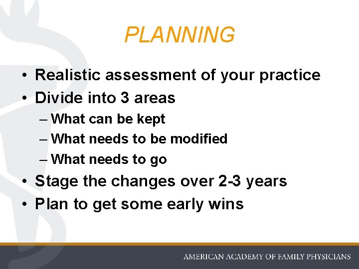 PLANNING • Realistic assessment of your practice • Divide into 3 areas – What