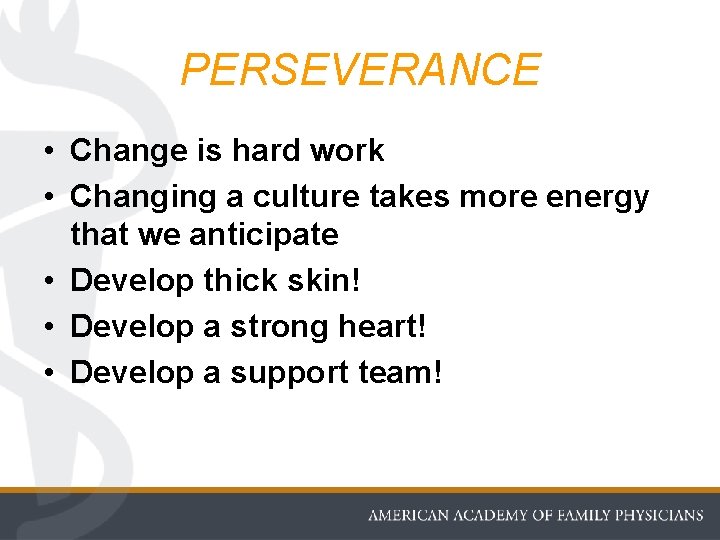 PERSEVERANCE • Change is hard work • Changing a culture takes more energy that