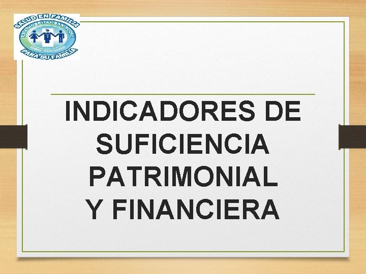 INDICADORES DE SUFICIENCIA PATRIMONIAL Y FINANCIERA 