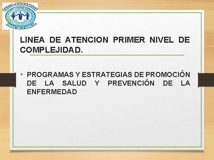 LINEA DE ATENCION PRIMER NIVEL DE COMPLEJIDAD. • PROGRAMAS Y ESTRATEGIAS DE PROMOCIÓN DE