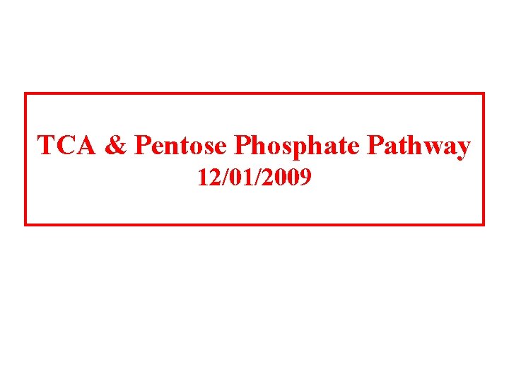 TCA & Pentose Phosphate Pathway 12/01/2009 