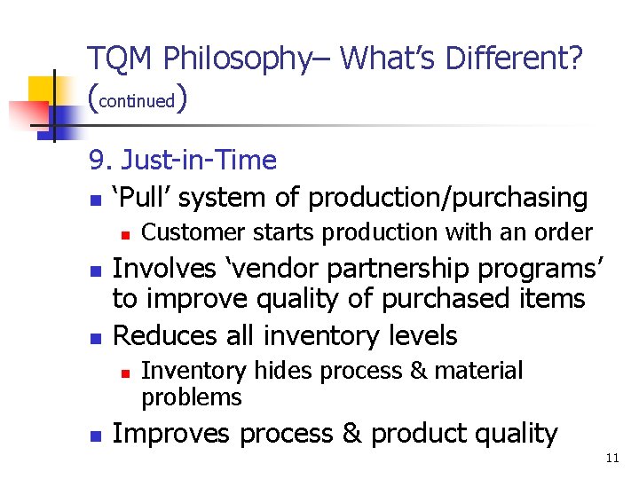 TQM Philosophy– What’s Different? (continued) 9. Just-in-Time n ‘Pull’ system of production/purchasing n n