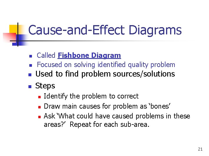 Cause-and-Effect Diagrams n n Called Fishbone Diagram Focused on solving identified quality problem Used