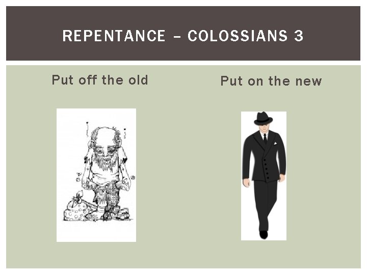 REPENTANCE – COLOSSIANS 3 Put off the old Put on the new 