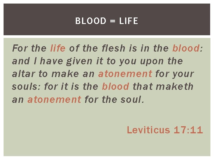 BLOOD = LIFE For the life of the flesh is in the blood: and