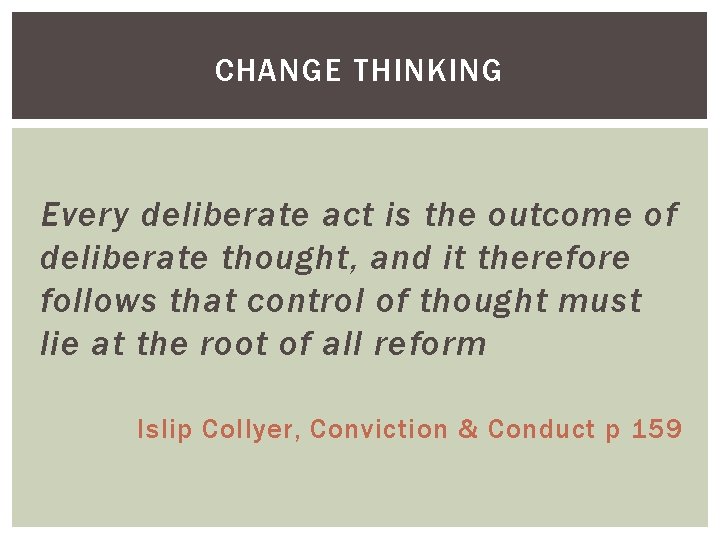 CHANGE THINKING Every deliberate act is the outcome of deliberate thought, and it therefore CHANGE THINKING Every deliberate act is the outcome of deliberate thought, and it therefore