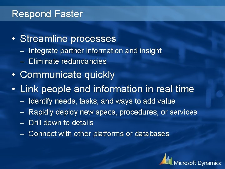 Respond Faster • Streamline processes – Integrate partner information and insight – Eliminate redundancies