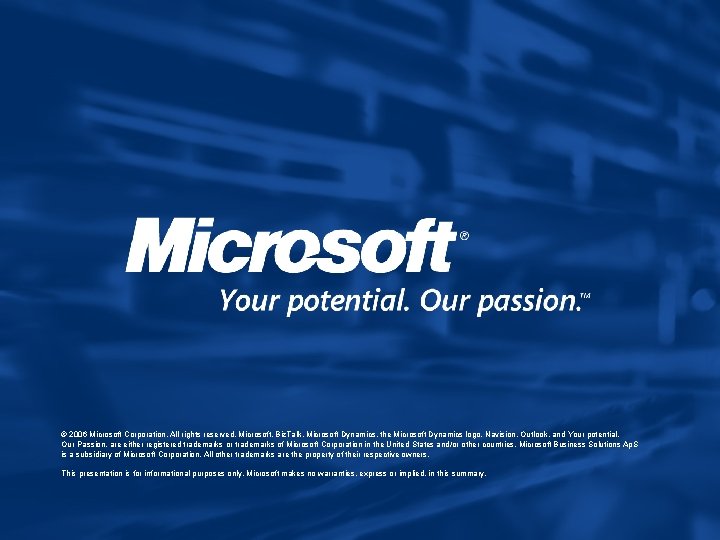© 2006 Microsoft Corporation. All rights reserved. Microsoft, Biz. Talk, Microsoft Dynamics, the Microsoft