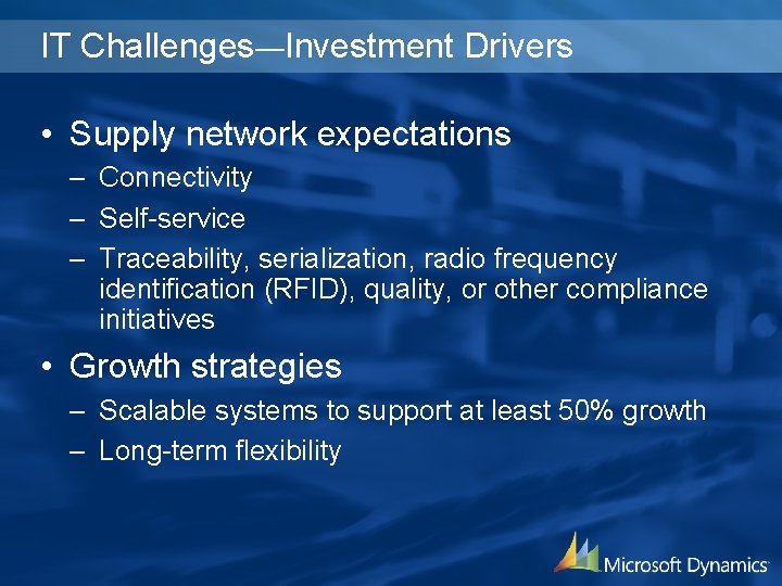 IT Challenges—Investment Drivers • Supply network expectations – Connectivity – Self-service – Traceability, serialization,