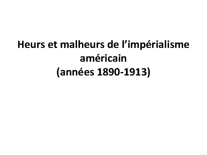 Heurs et malheurs de l’impérialisme américain (années 1890 -1913) 