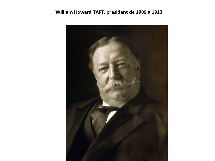 William Howard TAFT, président de 1909 à 1913 