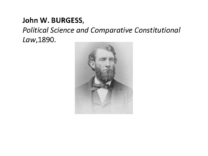 John W. BURGESS, Political Science and Comparative Constitutional Law, 1890. 