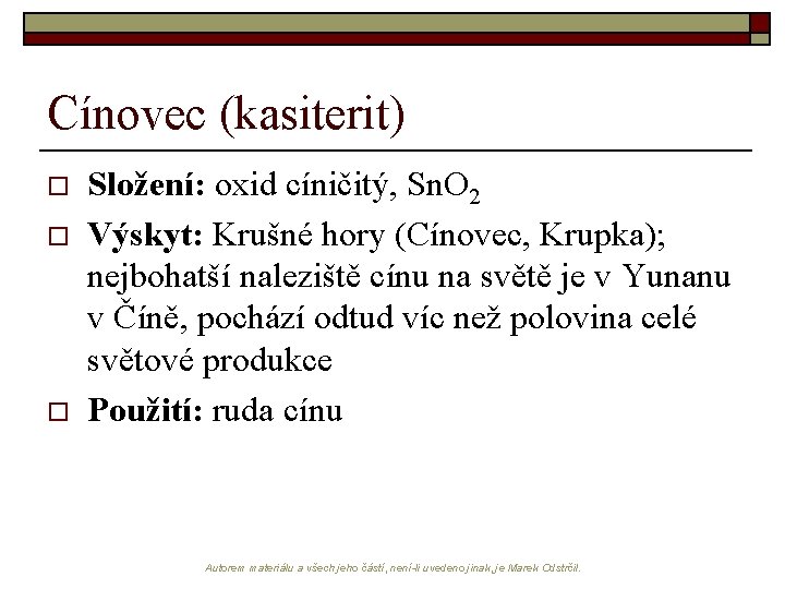 Cínovec (kasiterit) o o o Složení: oxid cíničitý, Sn. O 2 Výskyt: Krušné hory