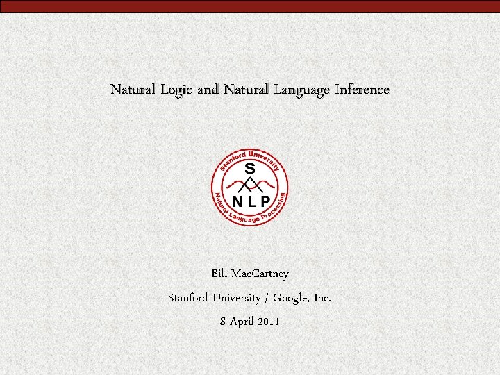 Natural Logic and Natural Language Inference Bill Mac. Cartney Stanford University / Google, Inc.