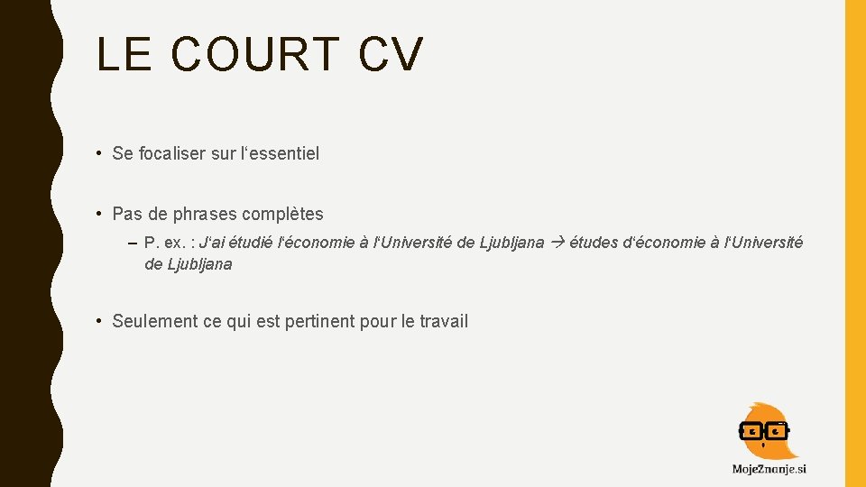 LE COURT CV • Se focaliser sur l‘essentiel • Pas de phrases complètes –