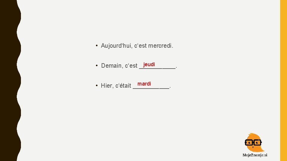  • Aujourd‘hui, c‘est mercredi. jeudi • Demain, c‘est ______. mardi • Hier, c‘était