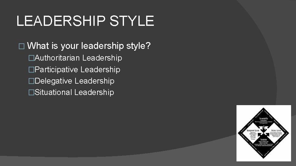 LEADERSHIP STYLE � What is your leadership style? �Authoritarian Leadership �Participative Leadership �Delegative Leadership