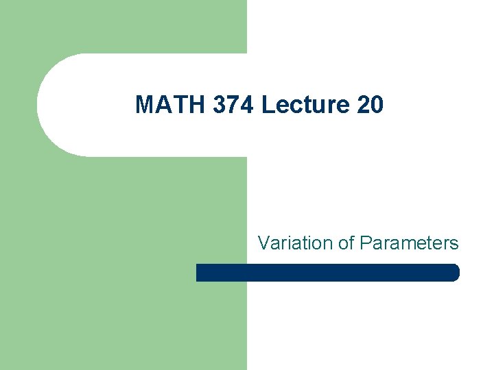 MATH 374 Lecture 20 Variation of Parameters 