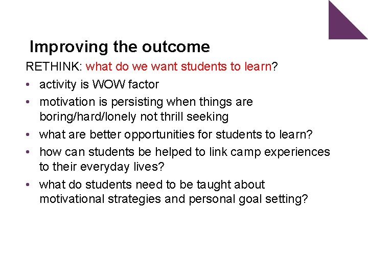 Improving the outcome RETHINK: what do we want students to learn? • activity is