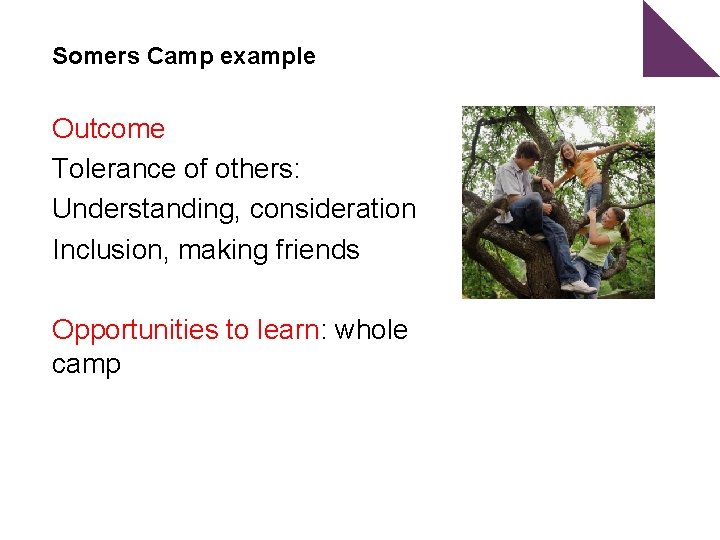 Somers Camp example Outcome Tolerance of others: Understanding, consideration Inclusion, making friends Opportunities to