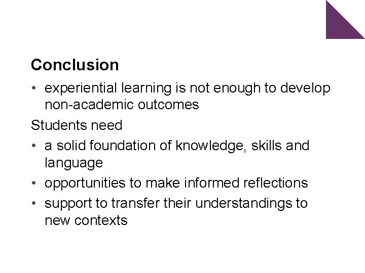 Conclusion • experiential learning is not enough to develop non-academic outcomes Students need •