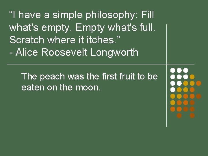 “I have a simple philosophy: Fill what's empty. Empty what's full. Scratch where it