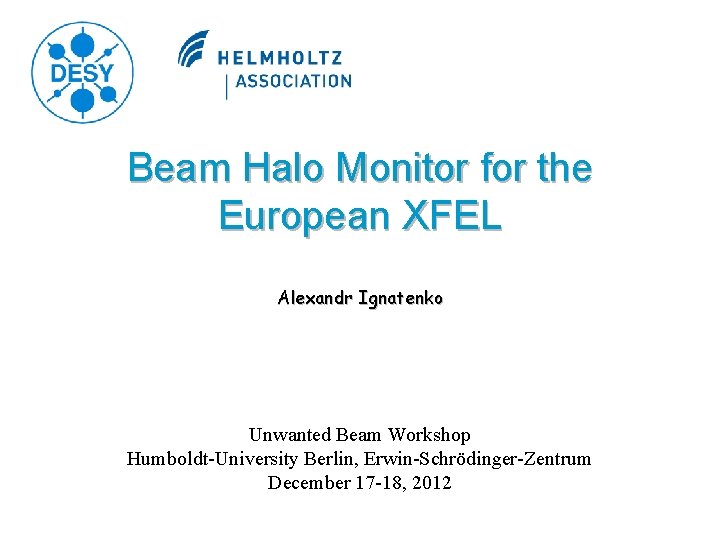 Beam Halo Monitor for the European XFEL Alexandr Ignatenko Unwanted Beam Workshop Humboldt-University Berlin,