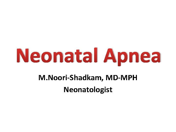 Neonatal Apnea M. Noori-Shadkam, MD-MPH Neonatologist 