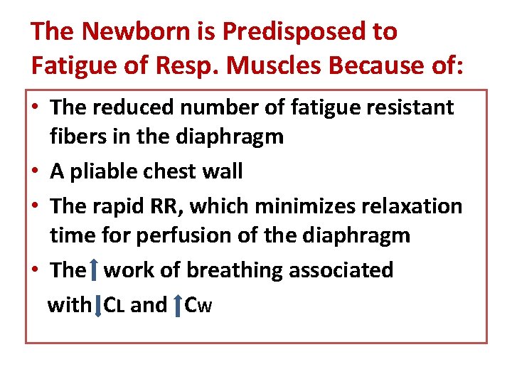 The Newborn is Predisposed to Fatigue of Resp. Muscles Because of: • The reduced