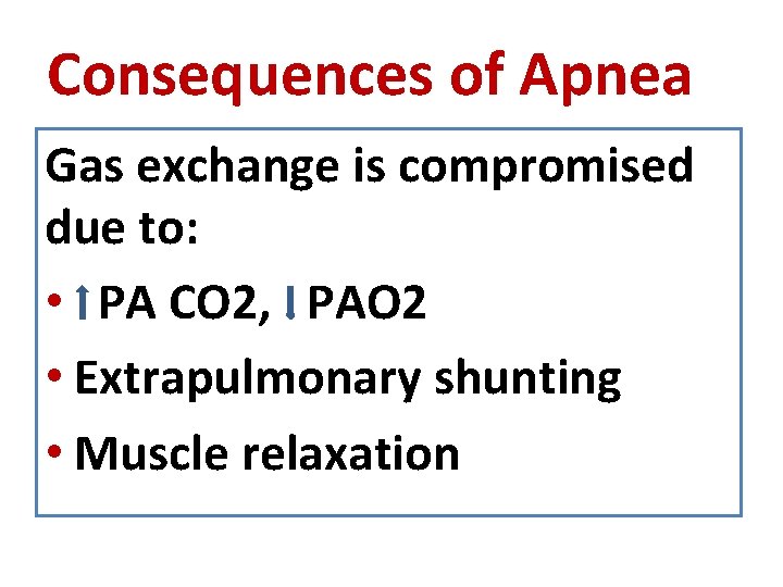 Consequences of Apnea Gas exchange is compromised due to: • PA CO 2, PAO