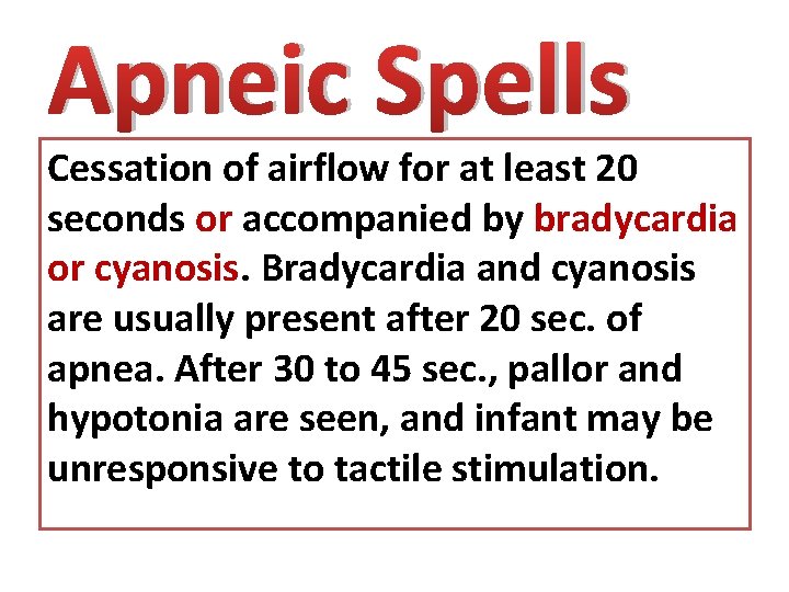 Apneic Spells Cessation of airflow for at least 20 seconds or accompanied by bradycardia