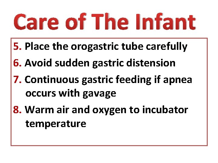 Care of The Infant 5. Place the orogastric tube carefully 6. Avoid sudden gastric