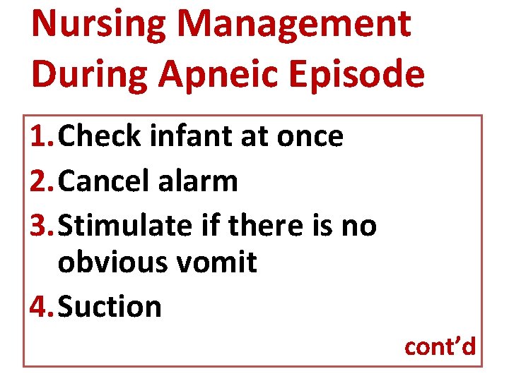 Nursing Management During Apneic Episode 1. Check infant at once 2. Cancel alarm 3.