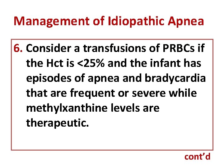 Management of Idiopathic Apnea 6. Consider a transfusions of PRBCs if the Hct is