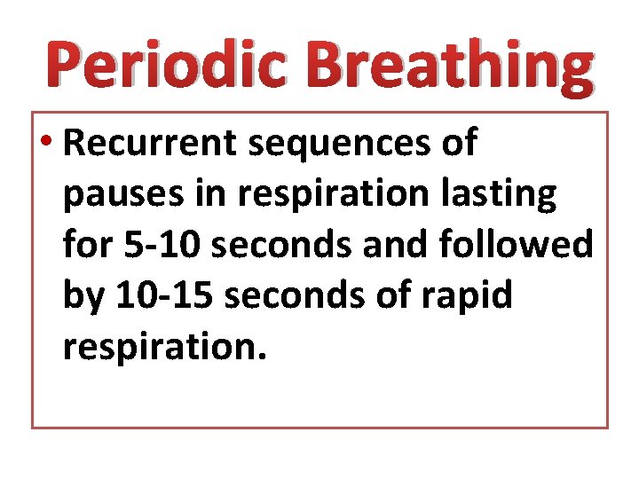 Periodic Breathing • Recurrent sequences of pauses in respiration lasting for 5 -10 seconds