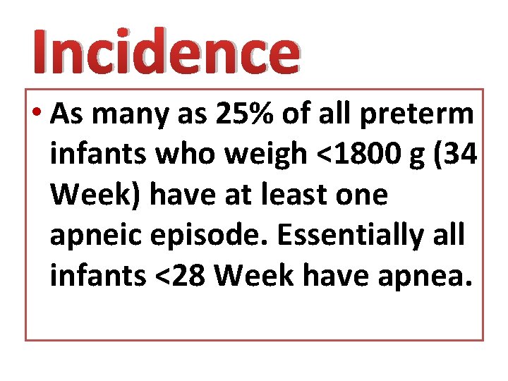 Incidence • As many as 25% of all preterm infants who weigh <1800 g