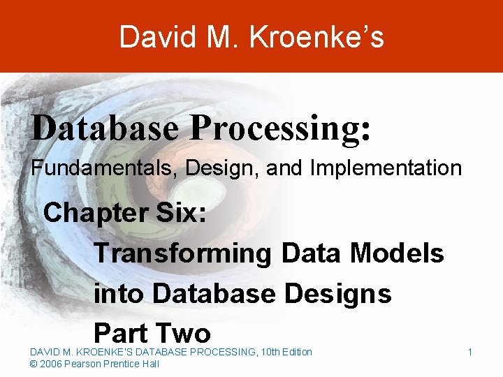 David M. Kroenke’s Database Processing: Fundamentals, Design, and Implementation Chapter Six: Transforming Data Models