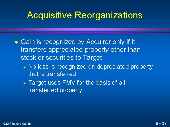 Acquisitive Reorganizations l Gain is recognized by Acquirer only if it transfers appreciated property