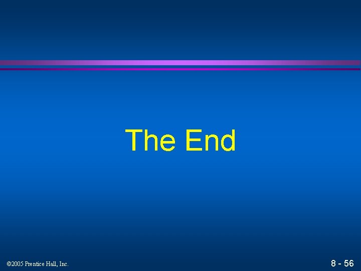 The End © 2005 Prentice Hall, Inc. 8 - 56 