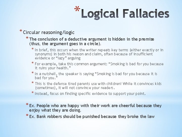 * * Circular reasoning/logic * The conclusion of a deductive argument is hidden in