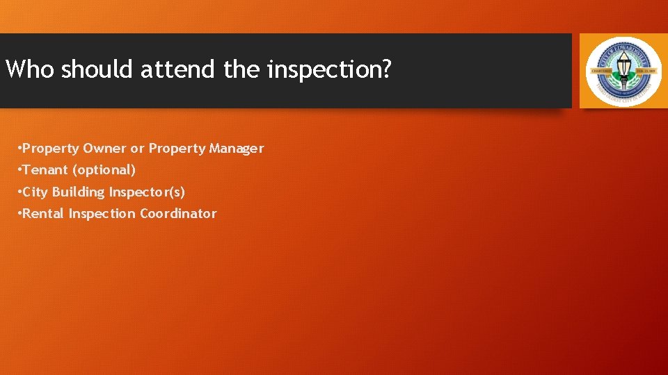 Who should attend the inspection? • Property Owner or Property Manager • Tenant (optional)