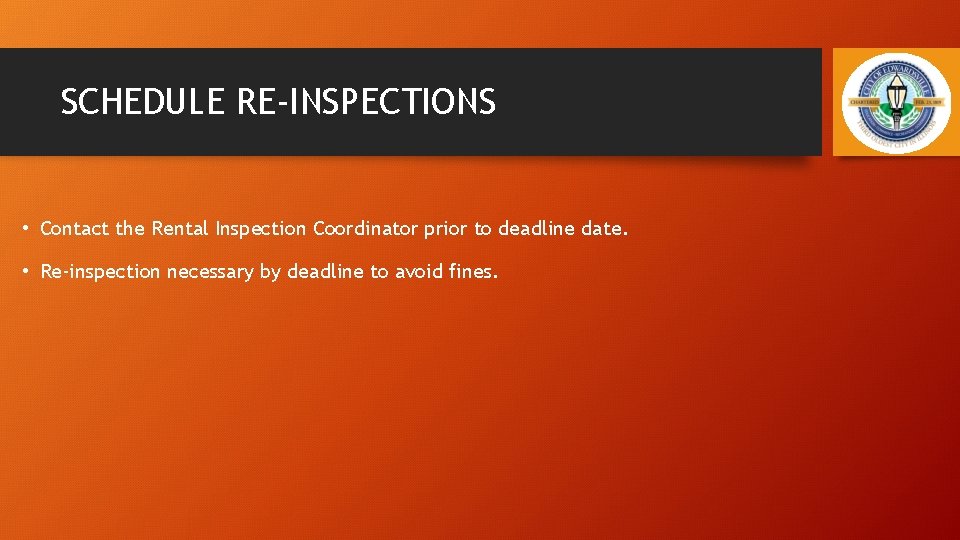 SCHEDULE RE-INSPECTIONS • Contact the Rental Inspection Coordinator prior to deadline date. • Re-inspection