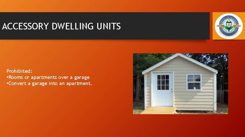 ACCESSORY DWELLING UNITS Prohibited: • Rooms or apartments over a garage • Convert a