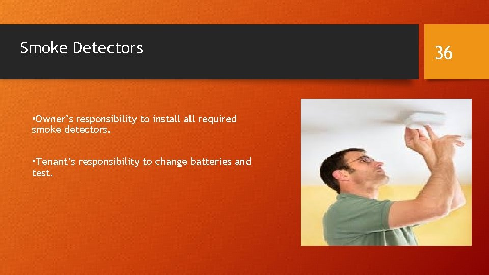 Smoke Detectors • Owner’s responsibility to install required smoke detectors. • Tenant’s responsibility to