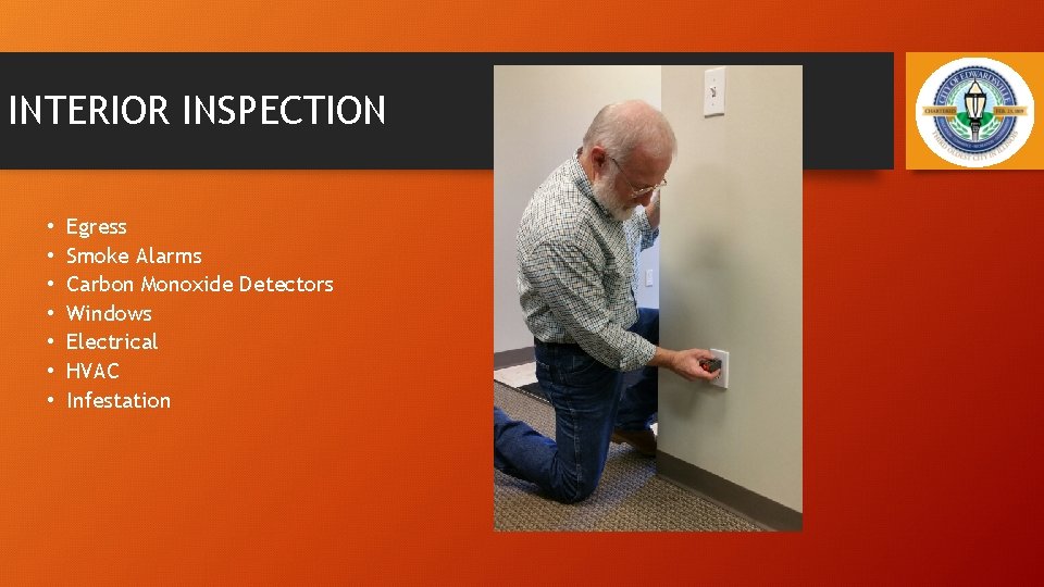 INTERIOR INSPECTION • • Egress Smoke Alarms Carbon Monoxide Detectors Windows Electrical HVAC Infestation