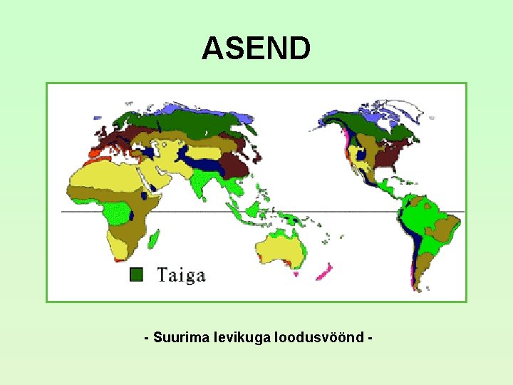 ASEND - Suurima levikuga loodusvöönd - ASEND - Suurima levikuga loodusvöönd -