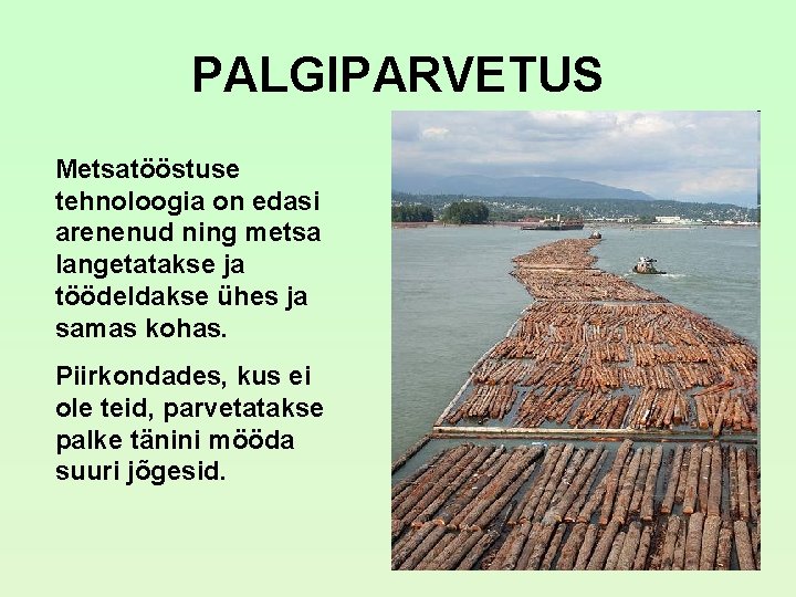PALGIPARVETUS Metsatööstuse tehnoloogia on edasi arenenud ning metsa langetatakse ja töödeldakse ühes ja samas PALGIPARVETUS Metsatööstuse tehnoloogia on edasi arenenud ning metsa langetatakse ja töödeldakse ühes ja samas
